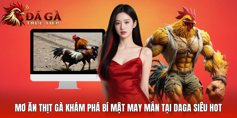 Mơ Ăn Thịt Gà Khám Phá Bí Mật May Mắn Tại Daga Siêu Hot