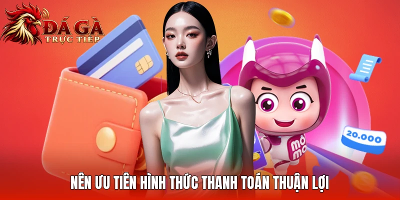 Nên ưu tiên hình thức thanh toán thuận lợi