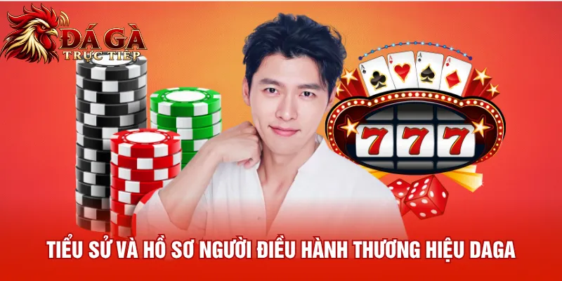 Tiểu sử và hồ sơ người điều hành thương hiệu Daga